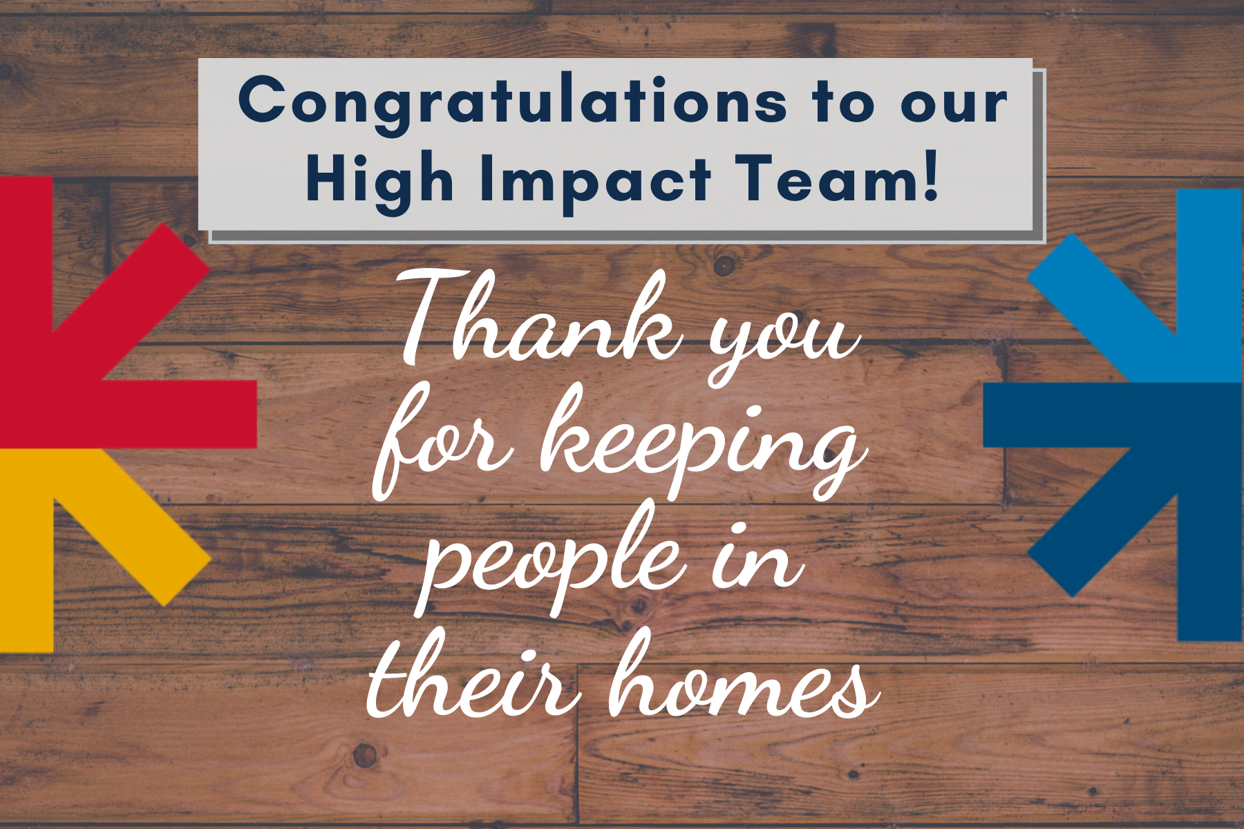 Header images that reads: Congratulations to our High Impact Team. Thank you for keeping people in their homes.