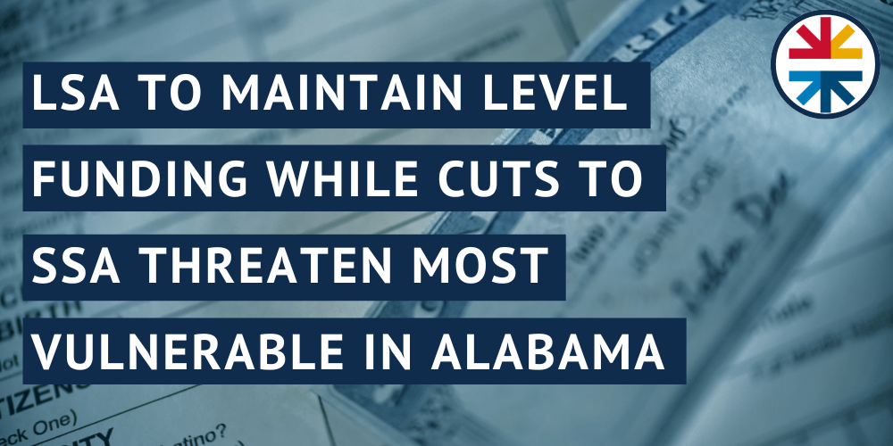 LSA TO MAINTAIN LEVEL FUNDING WHILE CUTS TO SSA THREATEN MOST VULNERABLE IN ALABAMA